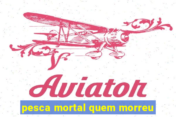 pesca mortal quem morreu